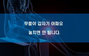 무릎이 갑자기 아파요